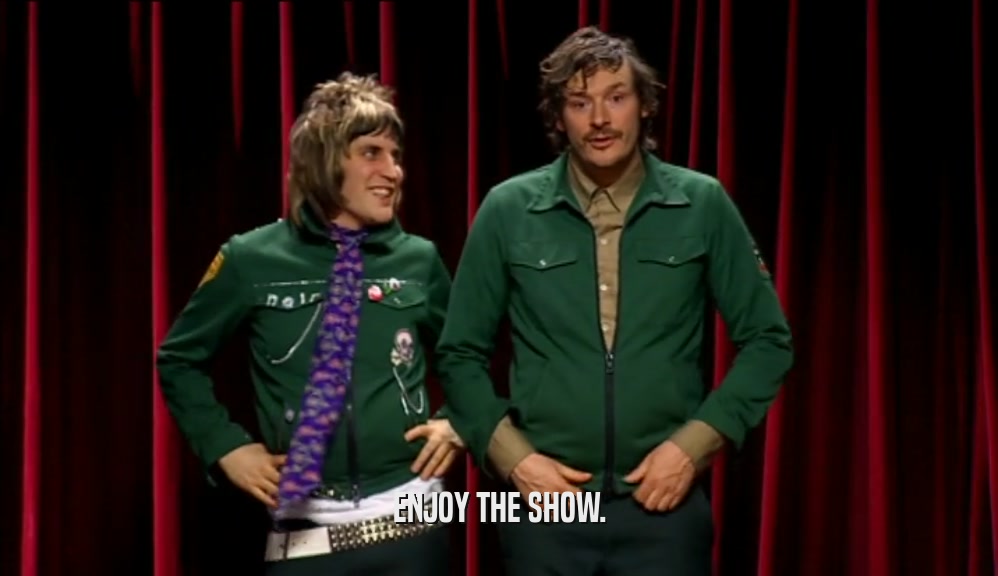 ENJOY THE SHOW.  