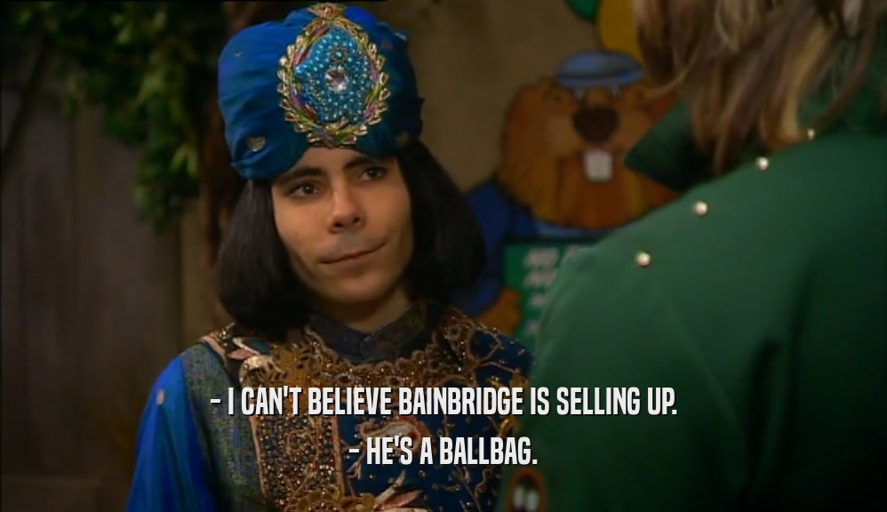 - I CAN'T BELIEVE BAINBRIDGE IS SELLING UP. - HE'S A BALLBAG. 