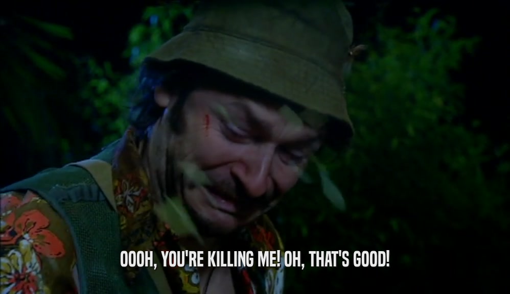 OOOH, YOU'RE KILLING ME! OH, THAT'S GOOD!  