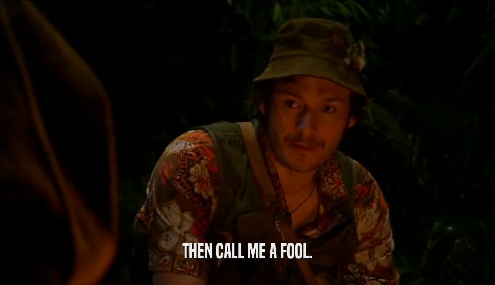 THEN CALL ME A FOOL.  