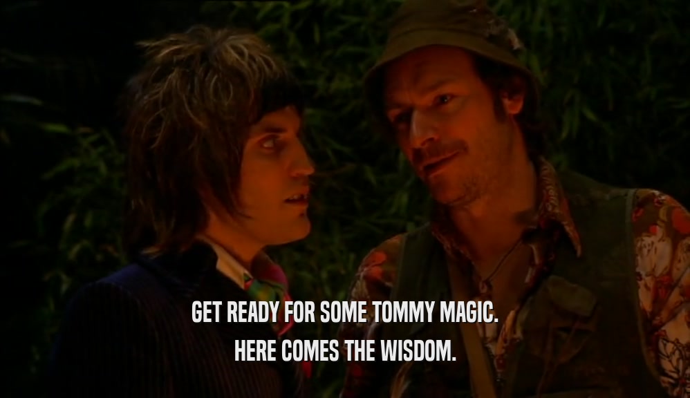GET READY FOR SOME TOMMY MAGIC. HERE COMES THE WISDOM. 