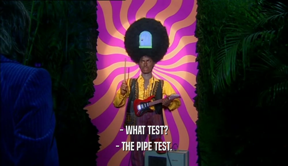 - WHAT TEST? - THE PIPE TEST. 