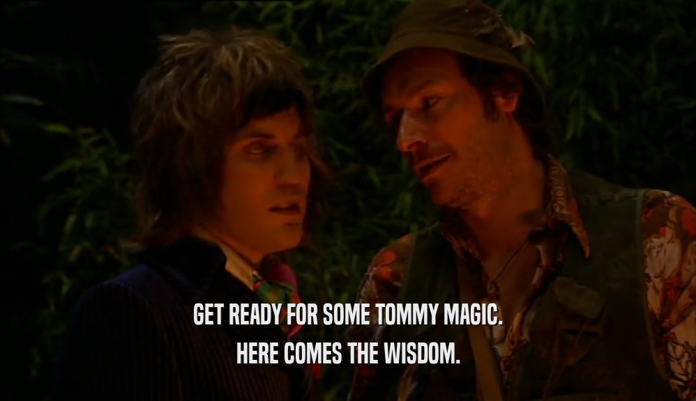 GET READY FOR SOME TOMMY MAGIC. HERE COMES THE WISDOM. 