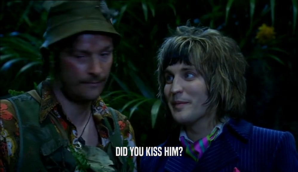DID YOU KISS HIM?  