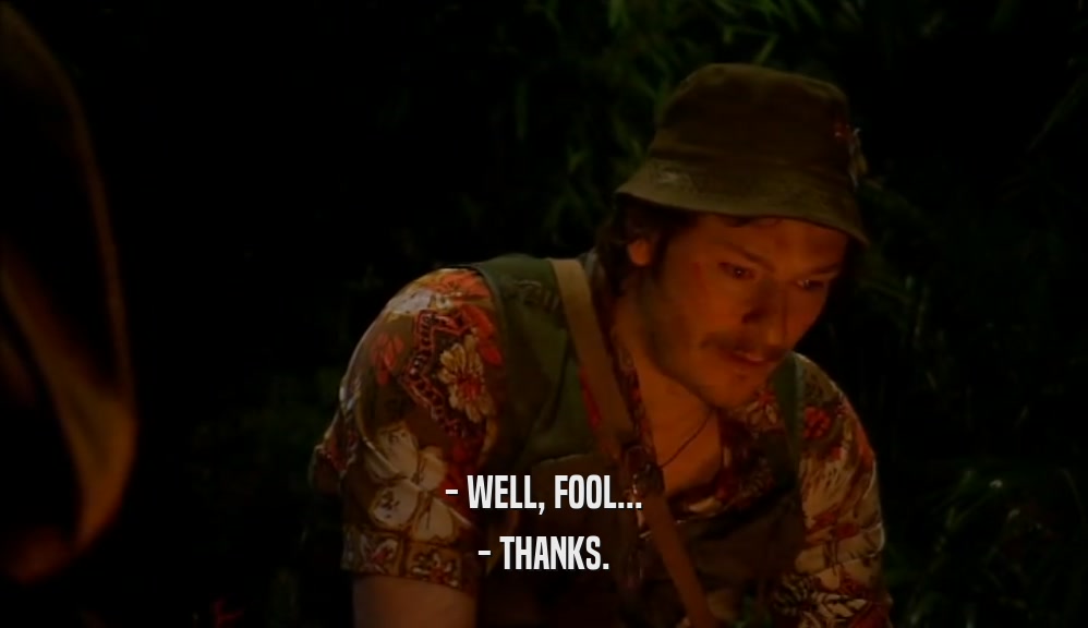 - WELL, FOOL... - THANKS. 