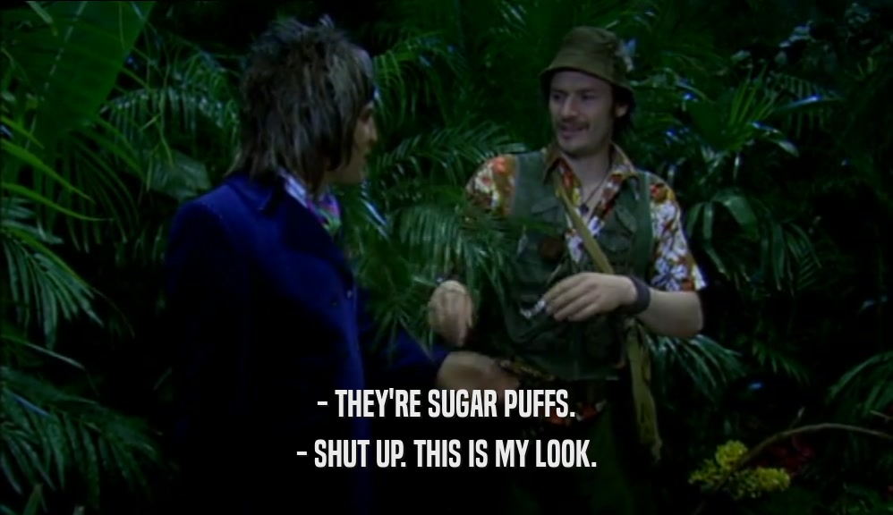 - THEY'RE SUGAR PUFFS. - SHUT UP. THIS IS MY LOOK. 