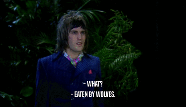 - WHAT? - EATEN BY WOLVES. 