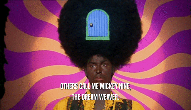 OTHERS CALL ME MICKEY NINE, THE DREAM WEAVER. 