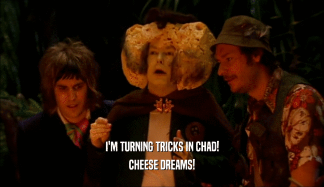 I'M TURNING TRICKS IN CHAD! CHEESE DREAMS! 