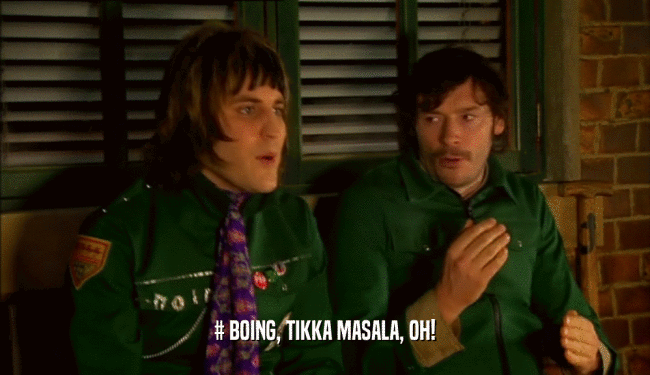 # BOING, TIKKA MASALA, OH!  