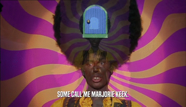 SOME CALL ME MARJORIE KEEK.  