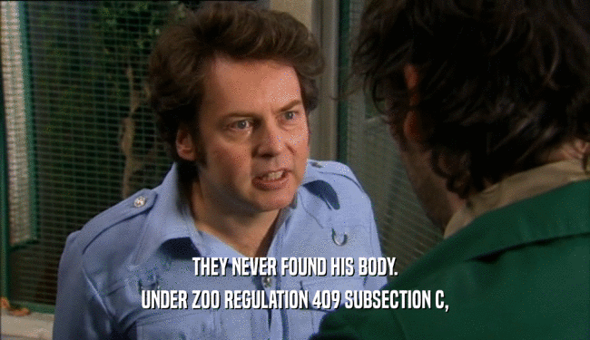 THEY NEVER FOUND HIS BODY. UNDER ZOO REGULATION 409 SUBSECTION C, 