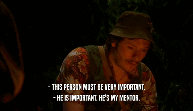 - THIS PERSON MUST BE VERY IMPORTANT.
 - HE IS IMPORTANT. HE'S MY MENTOR.
 