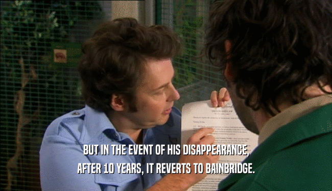 BUT IN THE EVENT OF HIS DISAPPEARANCE, AFTER 10 YEARS, IT REVERTS TO BAINBRIDGE. 