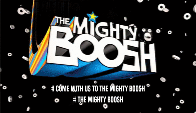 # COME WITH US TO THE MIGHTY BOOSH # THE MIGHTY BOOSH 