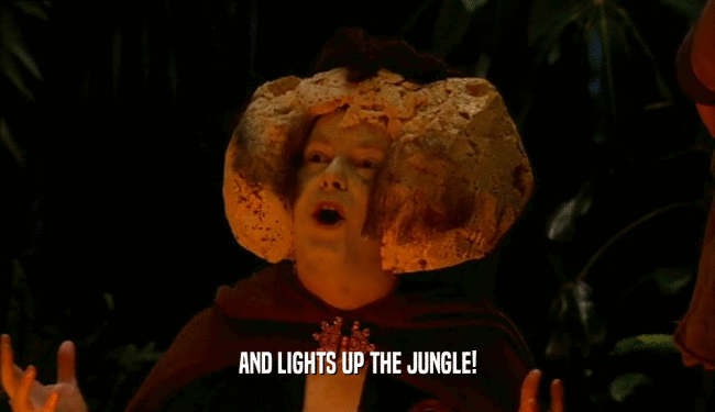 AND LIGHTS UP THE JUNGLE!  