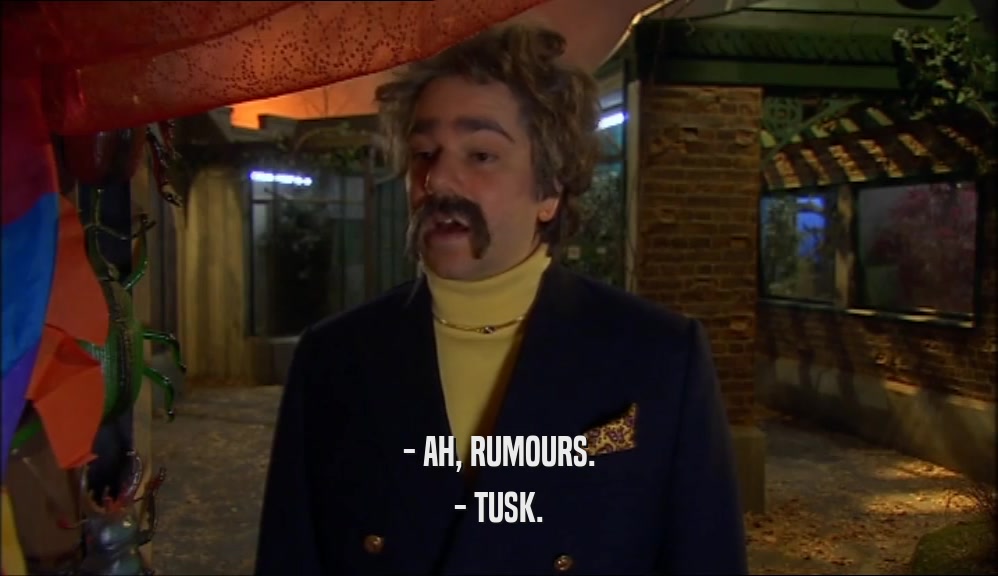 - AH, RUMOURS. - TUSK. 