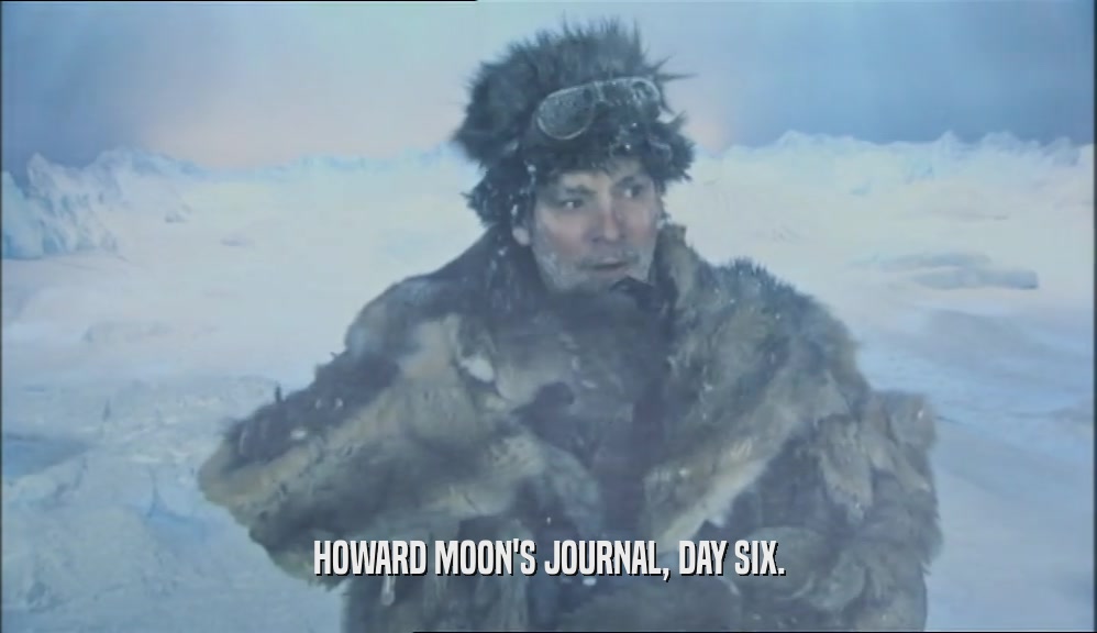HOWARD MOON'S JOURNAL, DAY SIX.
  