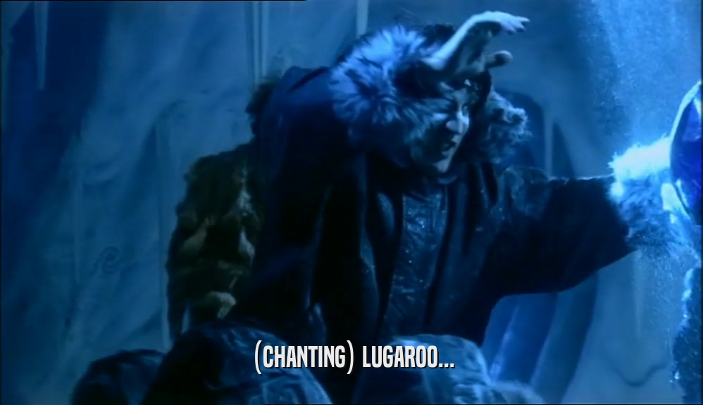 (CHANTING) LUGAROO...  