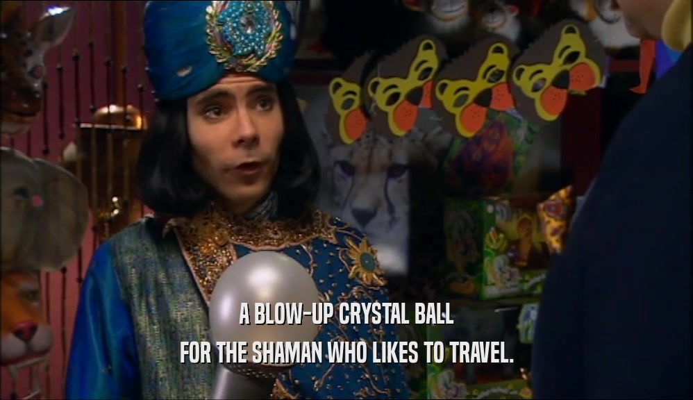 A BLOW-UP CRYSTAL BALL FOR THE SHAMAN WHO LIKES TO TRAVEL. 