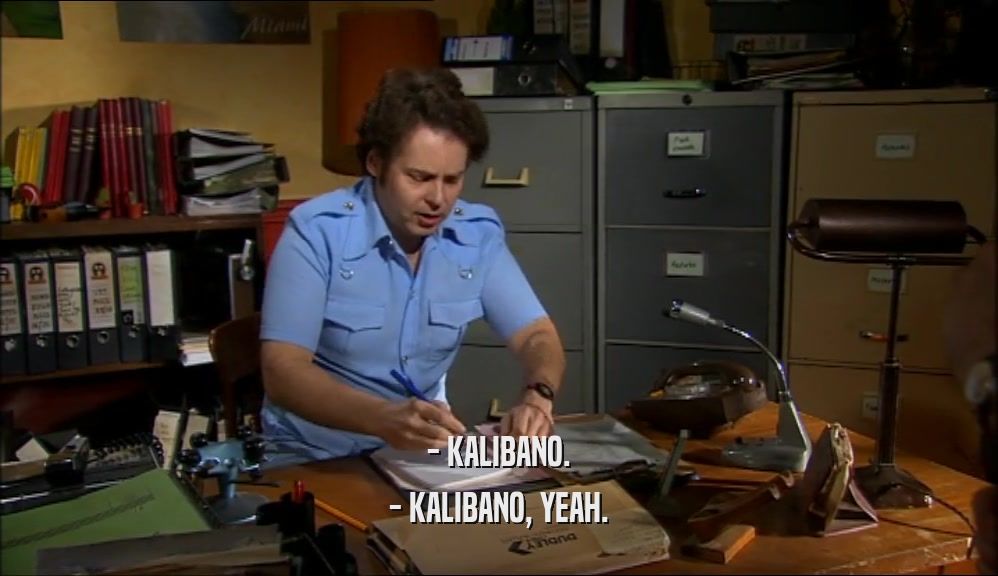 - KALIBANO. - KALIBANO, YEAH. 