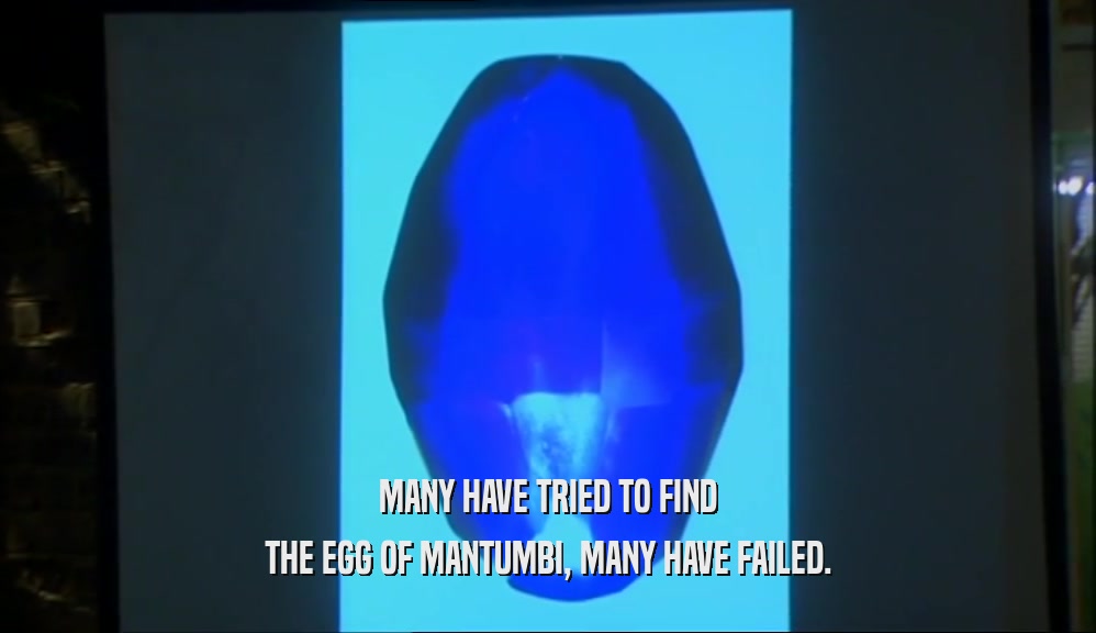 MANY HAVE TRIED TO FIND
 THE EGG OF MANTUMBI, MANY HAVE FAILED.
 