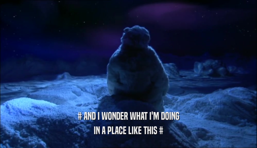 # AND I WONDER WHAT I'M DOING IN A PLACE LIKE THIS # 