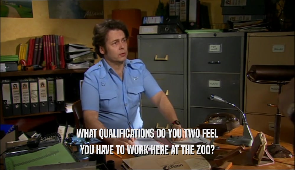 WHAT QUALIFICATIONS DO YOU TWO FEEL YOU HAVE TO WORK HERE AT THE ZOO? 