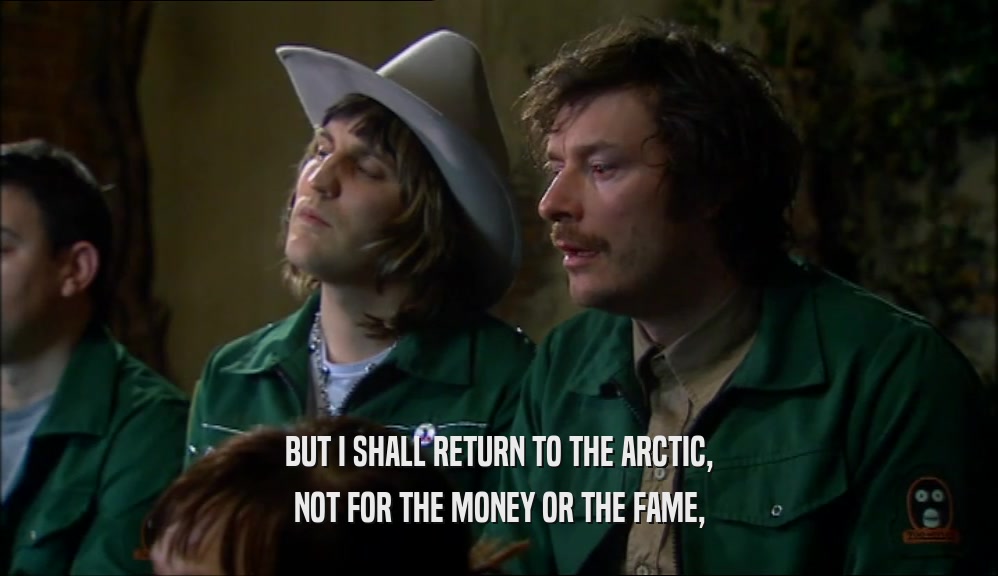 BUT I SHALL RETURN TO THE ARCTIC, NOT FOR THE MONEY OR THE FAME, 