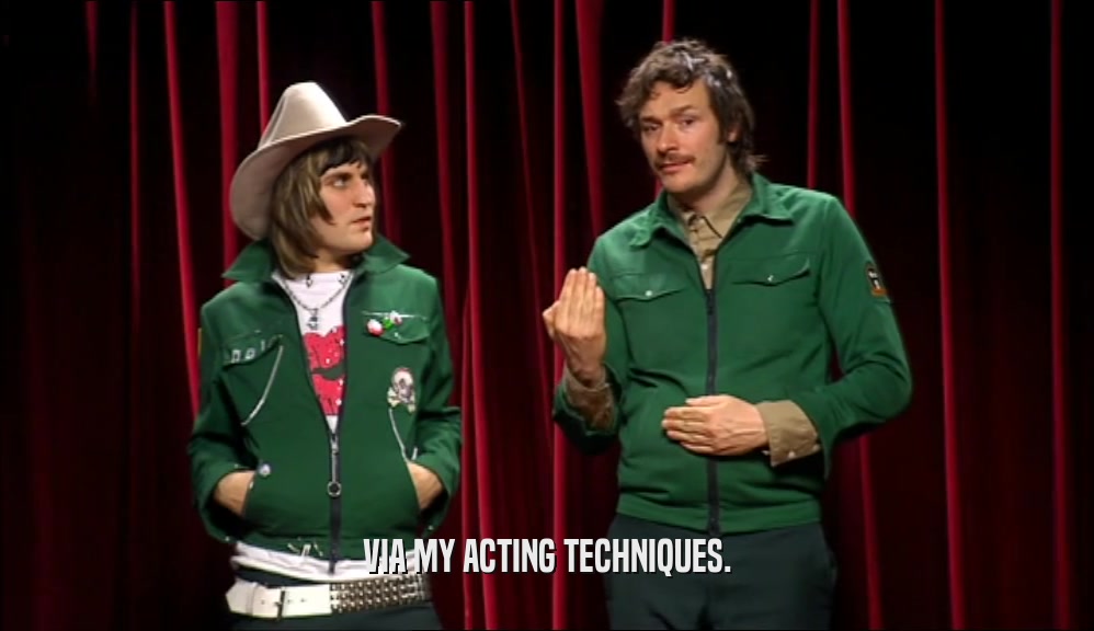 VIA MY ACTING TECHNIQUES.  