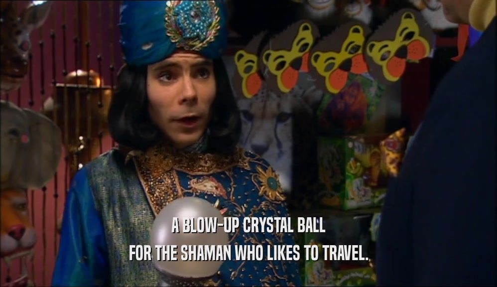A BLOW-UP CRYSTAL BALL FOR THE SHAMAN WHO LIKES TO TRAVEL. 