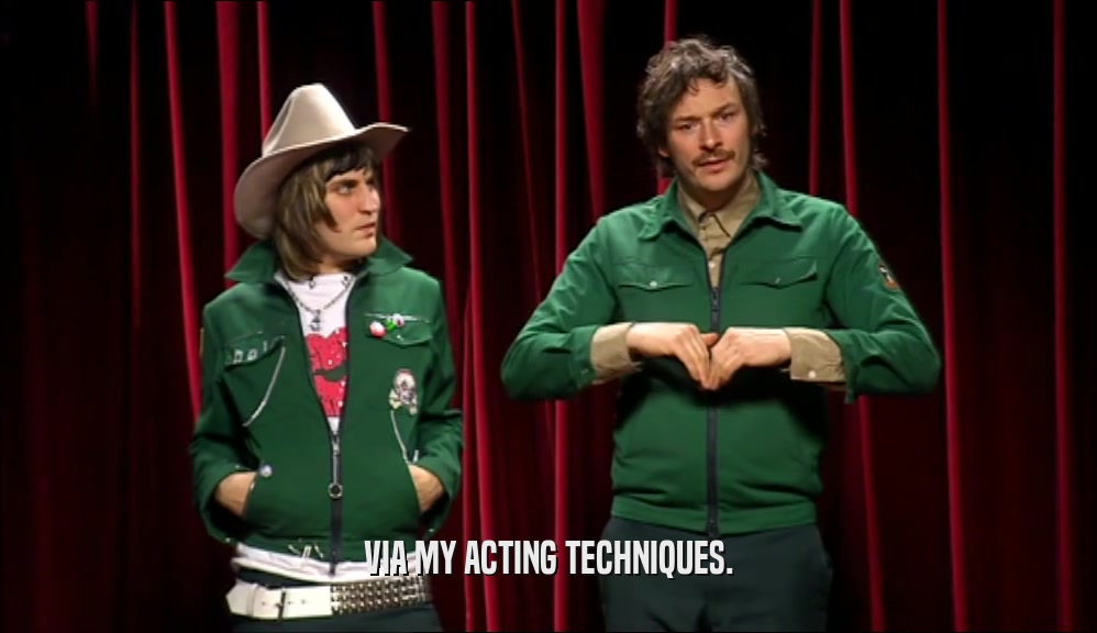 VIA MY ACTING TECHNIQUES.  
