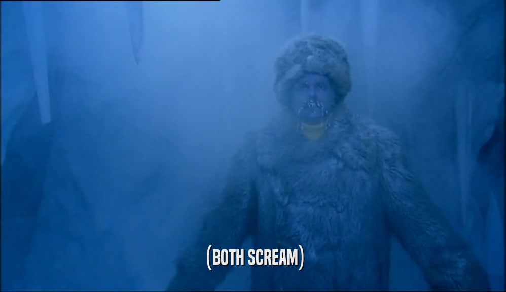 (BOTH SCREAM)  