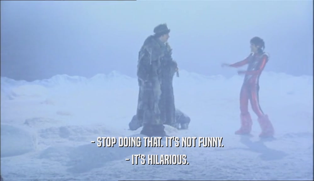 - STOP DOING THAT. IT'S NOT FUNNY. - IT'S HILARIOUS. 