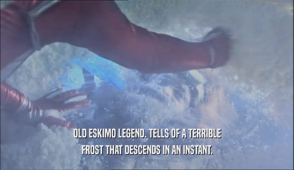 OLD ESKIMO LEGEND. TELLS OF A TERRIBLE FROST THAT DESCENDS IN AN INSTANT. 
