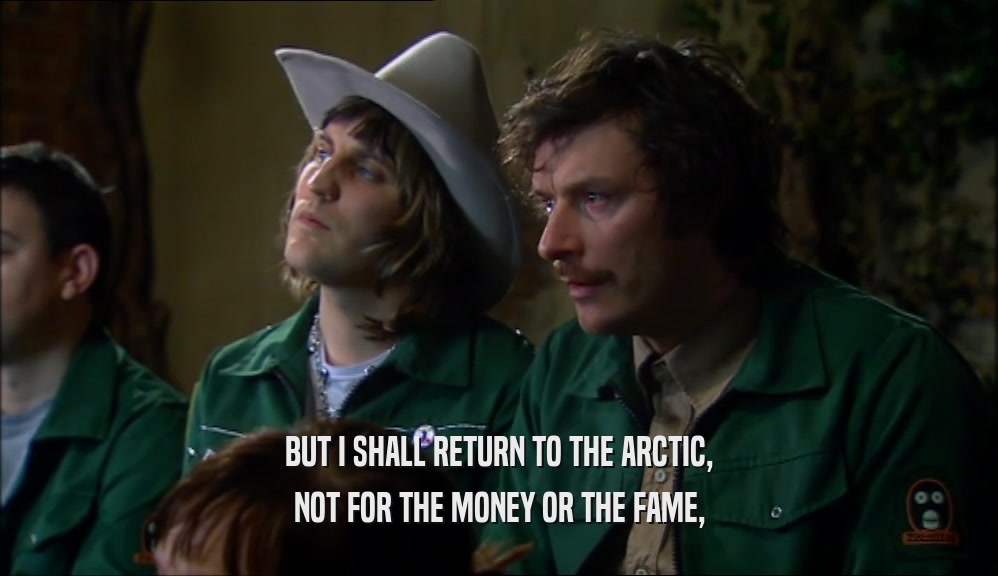 BUT I SHALL RETURN TO THE ARCTIC, NOT FOR THE MONEY OR THE FAME, 