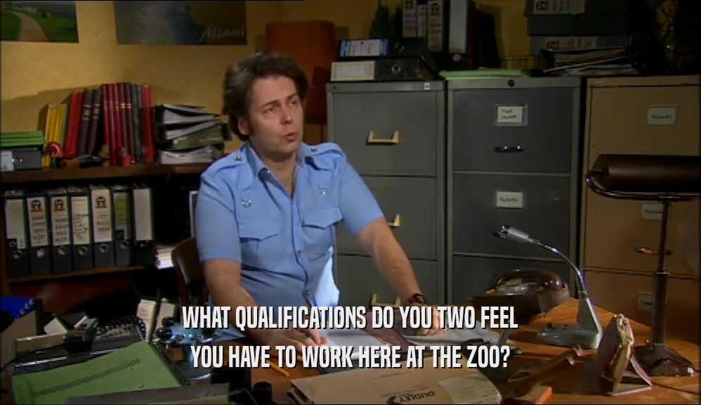 WHAT QUALIFICATIONS DO YOU TWO FEEL YOU HAVE TO WORK HERE AT THE ZOO? 