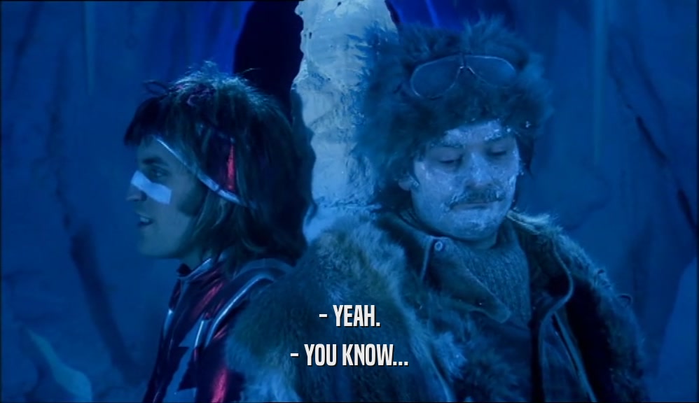 - YEAH. - YOU KNOW... 