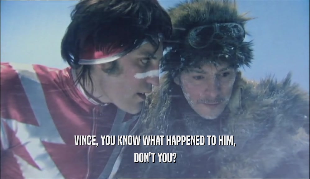 VINCE, YOU KNOW WHAT HAPPENED TO HIM, DON'T YOU? 