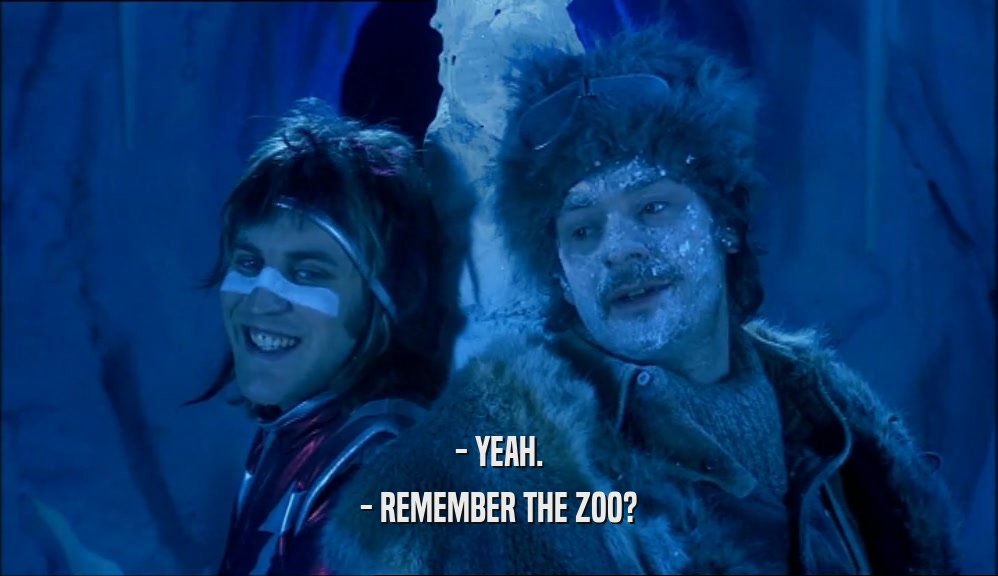 - YEAH. - REMEMBER THE ZOO? 