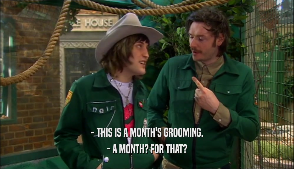 - THIS IS A MONTH'S GROOMING. - A MONTH? FOR THAT? 