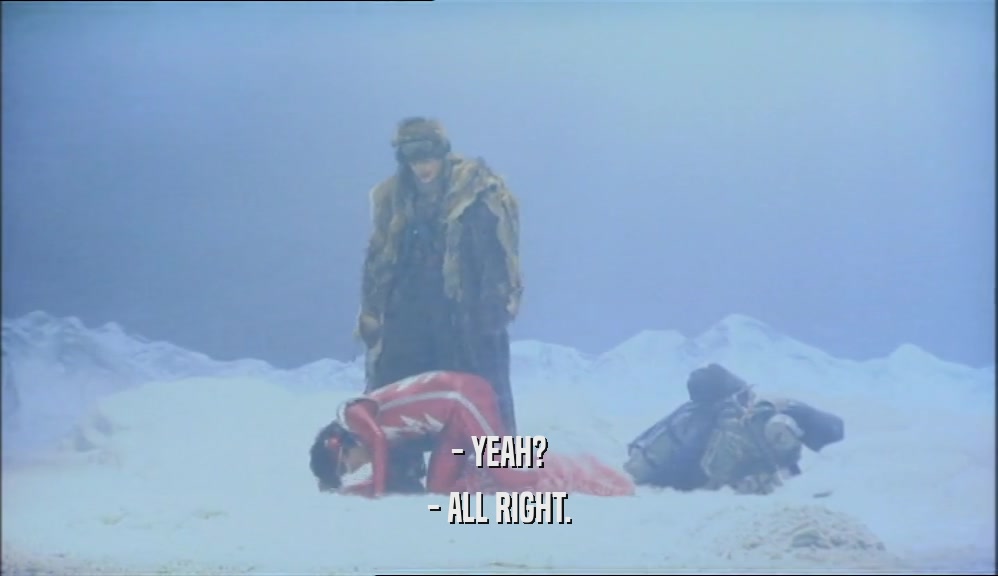 - YEAH? - ALL RIGHT. 