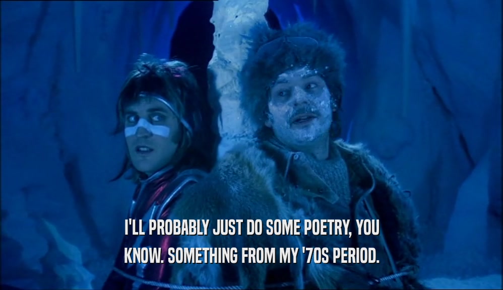 I'LL PROBABLY JUST DO SOME POETRY, YOU KNOW. SOMETHING FROM MY '70S PERIOD. 