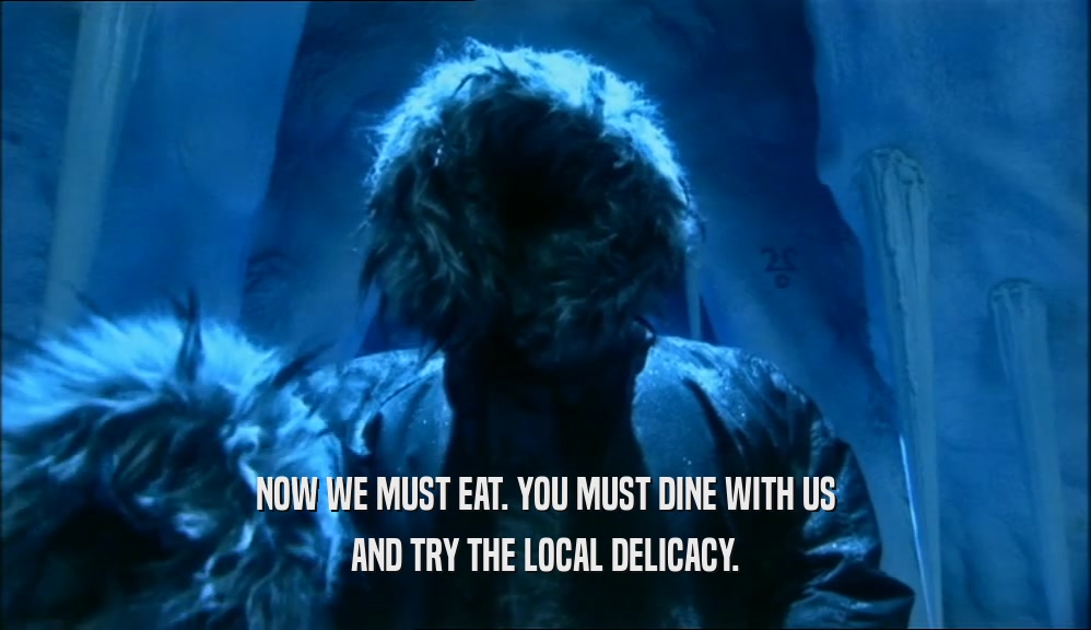 NOW WE MUST EAT. YOU MUST DINE WITH US AND TRY THE LOCAL DELICACY. 