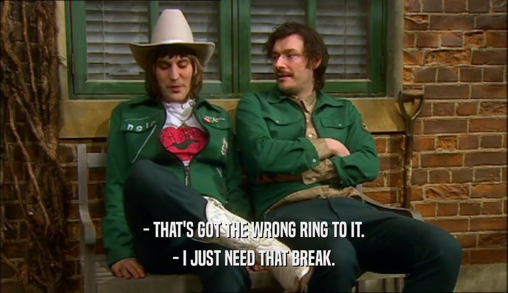 - THAT'S GOT THE WRONG RING TO IT. - I JUST NEED THAT BREAK. 