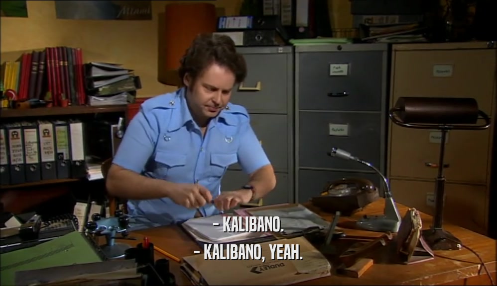 - KALIBANO. - KALIBANO, YEAH. 