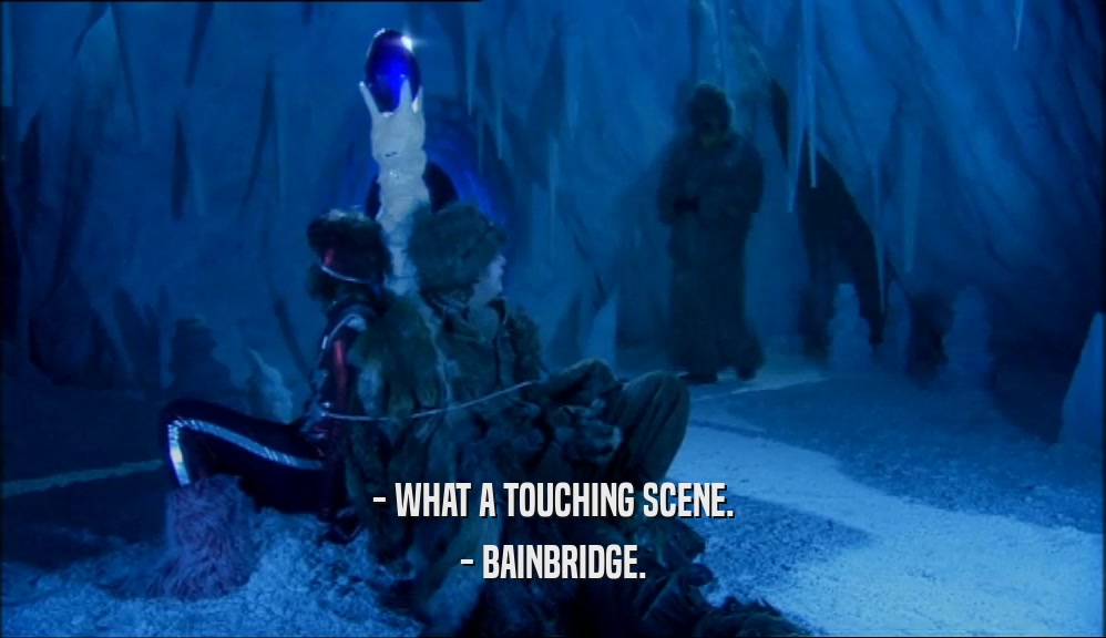 - WHAT A TOUCHING SCENE.
 - BAINBRIDGE.
 