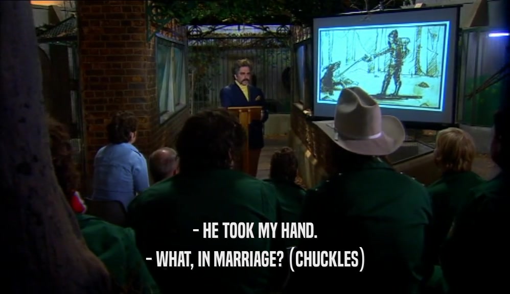 - HE TOOK MY HAND. - WHAT, IN MARRIAGE? (CHUCKLES) 