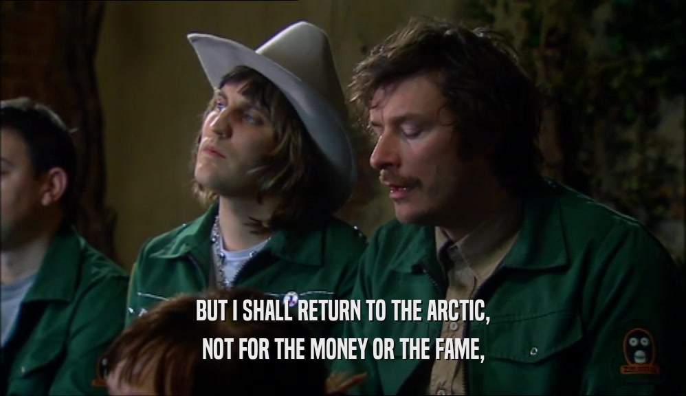 BUT I SHALL RETURN TO THE ARCTIC, NOT FOR THE MONEY OR THE FAME, 