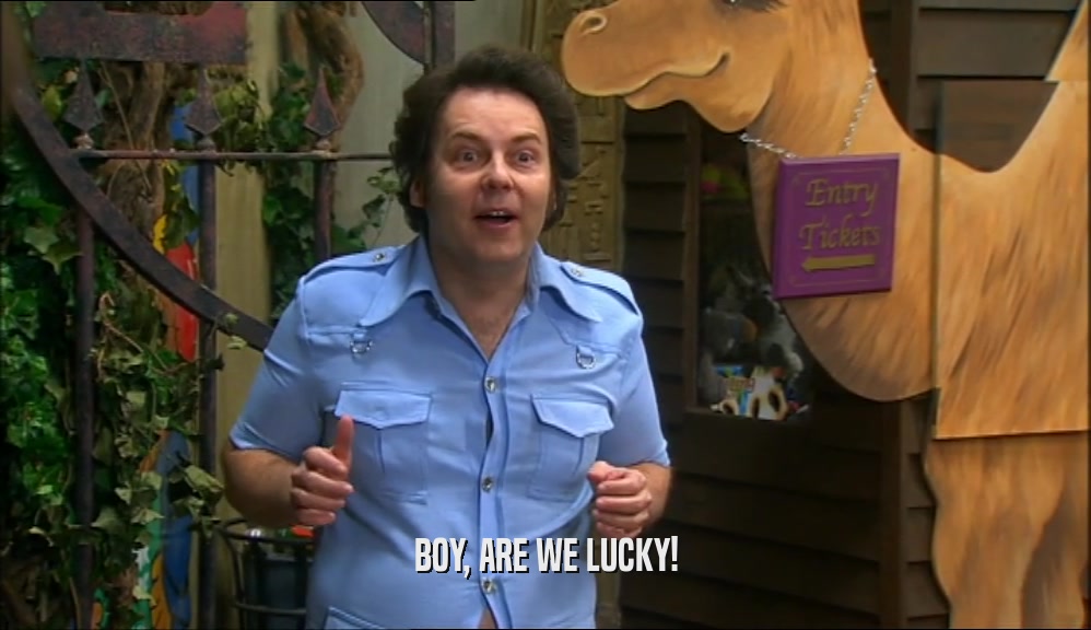 BOY, ARE WE LUCKY!  